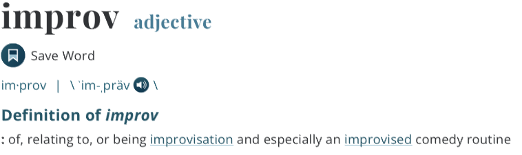 Improv: of, relating to, or being improvisation and especially an improvised comedy routine